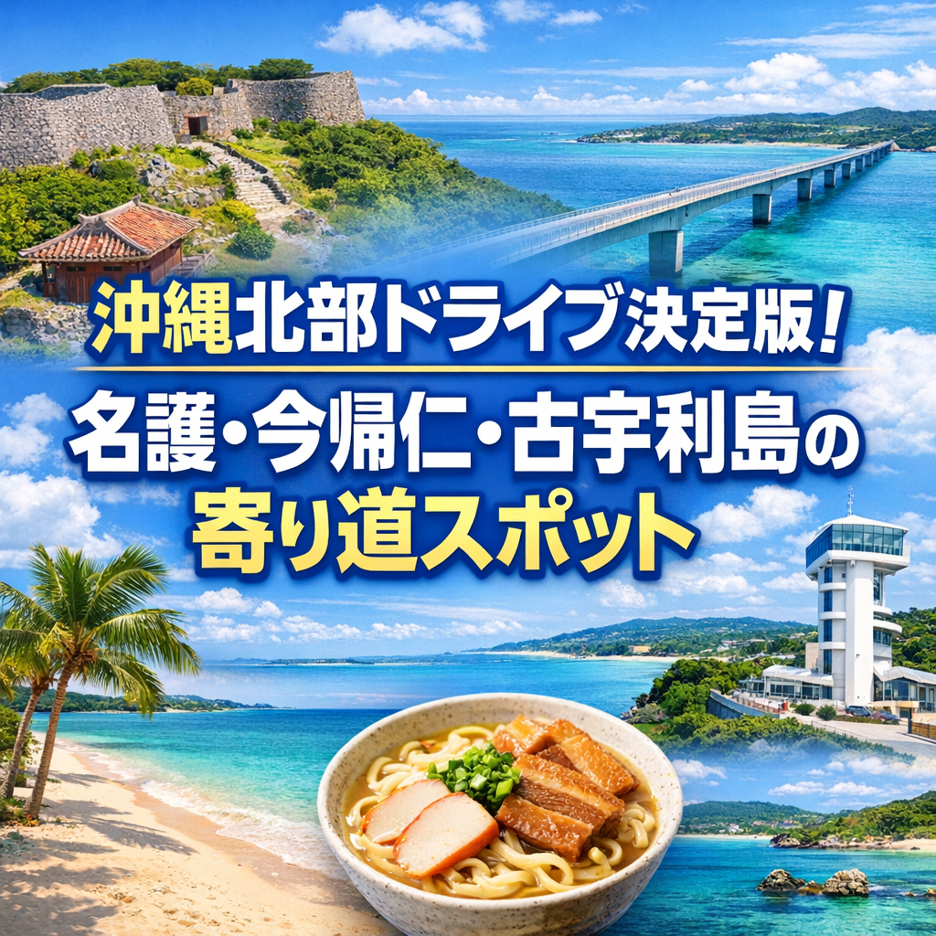 沖縄北部ドライブ決定版！名護・今帰仁・古宇利島の寄り道スポット
